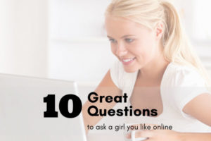 Great Questions To Ask A Girl You Like Online